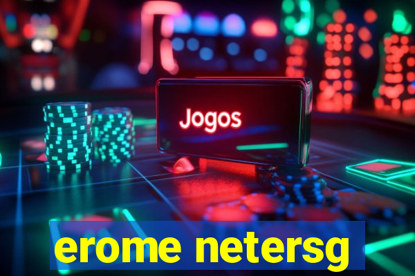 erome netersg
