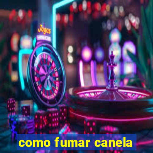 como fumar canela
