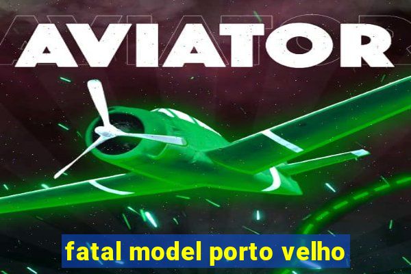 fatal model porto velho