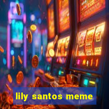 lily santos meme