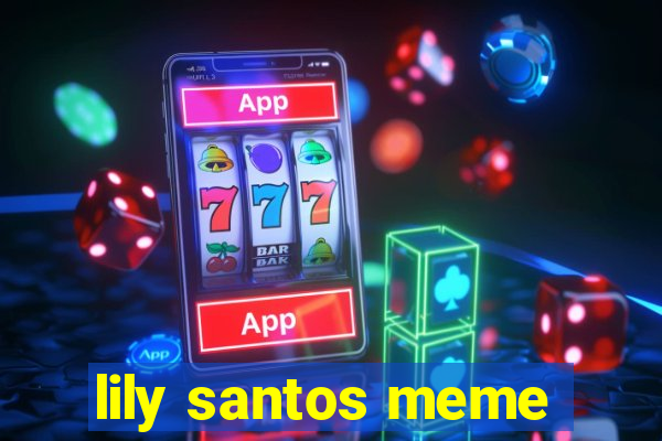 lily santos meme