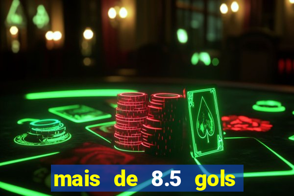 mais de 8.5 gols o que significa