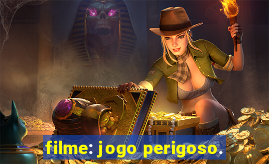 filme: jogo perigoso.