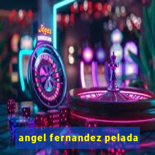 angel fernandez pelada
