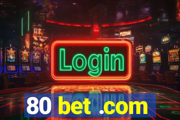 80 bet .com