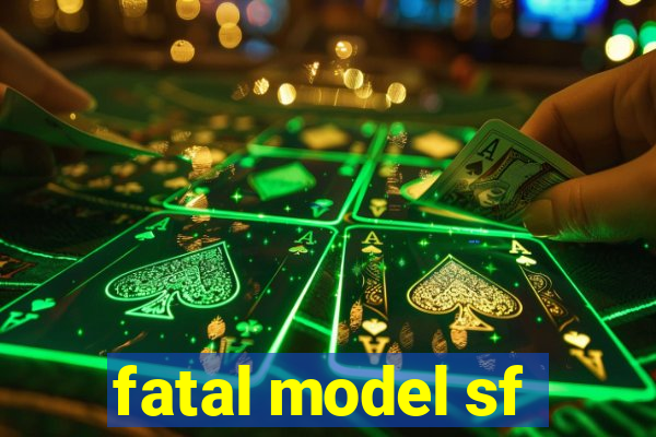 fatal model sf