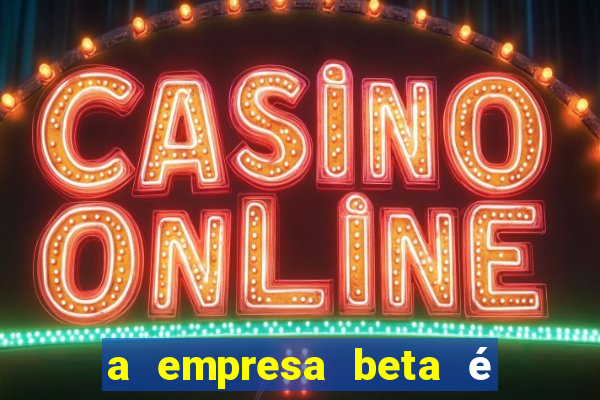 a empresa beta é uma subsidiária multinacional