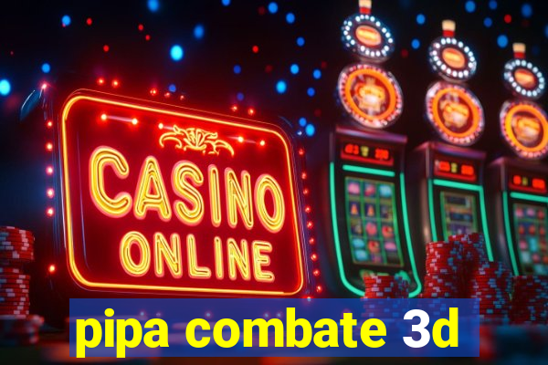 pipa combate 3d