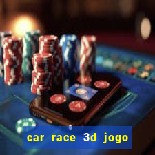 car race 3d jogo de carros