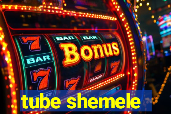 tube shemele