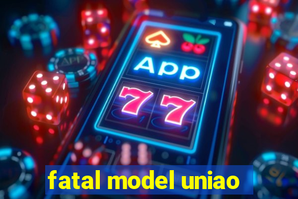 fatal model uniao