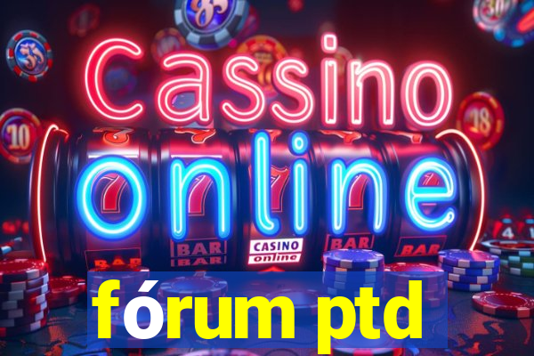 fórum ptd