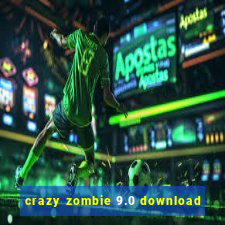 crazy zombie 9.0 download