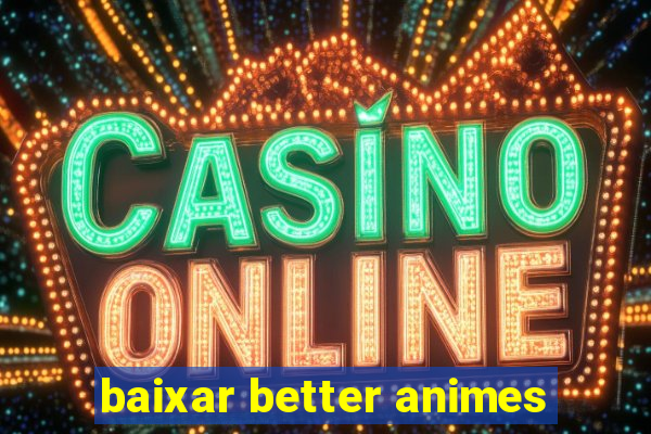 baixar better animes