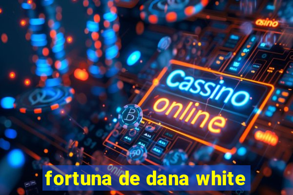 fortuna de dana white