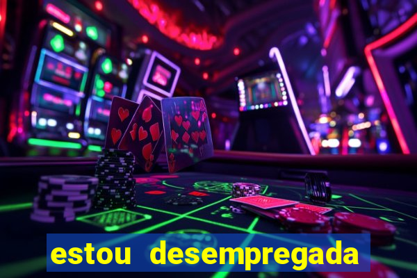 estou desempregada o que fazer para ganhar dinheiro
