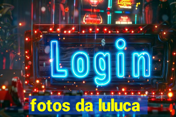 fotos da luluca
