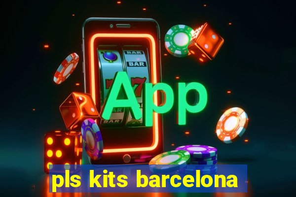pls kits barcelona