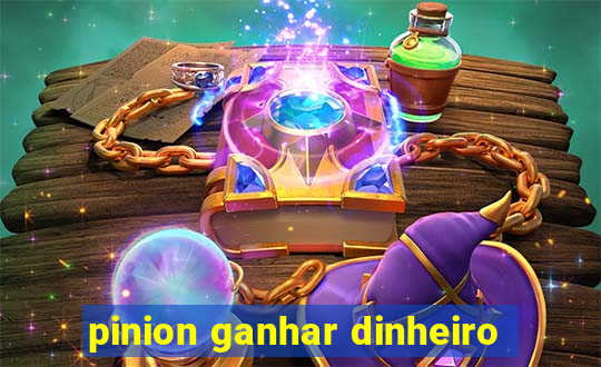 pinion ganhar dinheiro