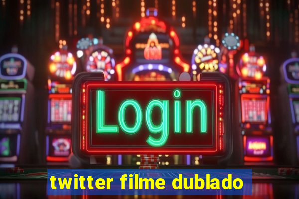 twitter filme dublado