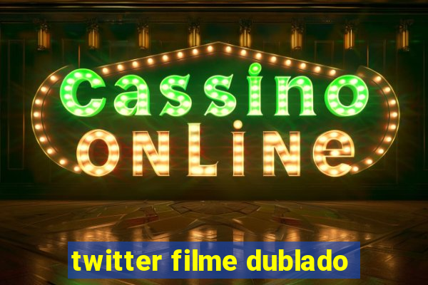 twitter filme dublado