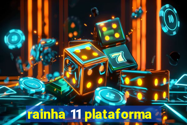 rainha 11 plataforma