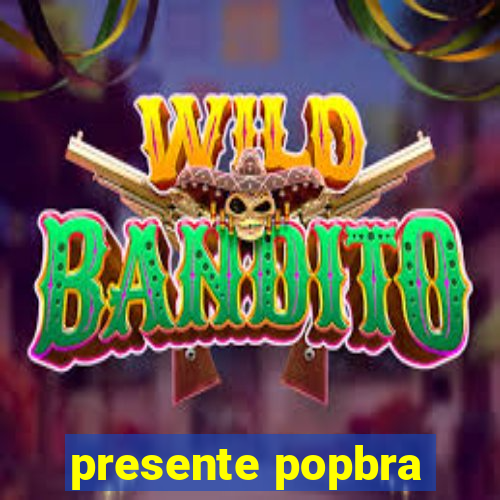 presente popbra