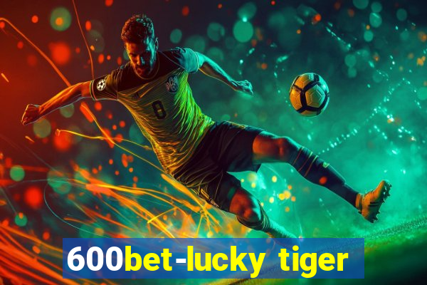 600bet-lucky tiger