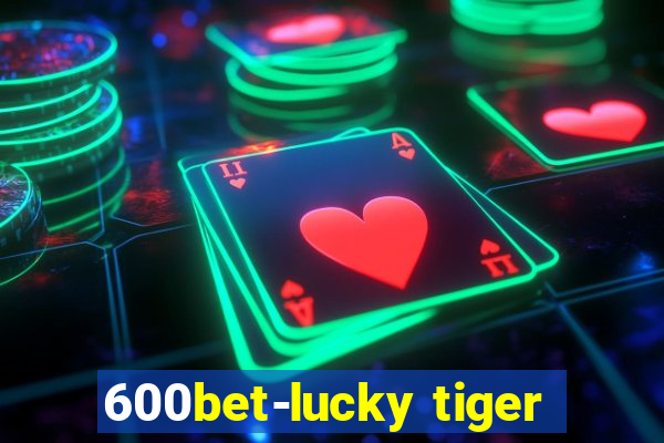 600bet-lucky tiger