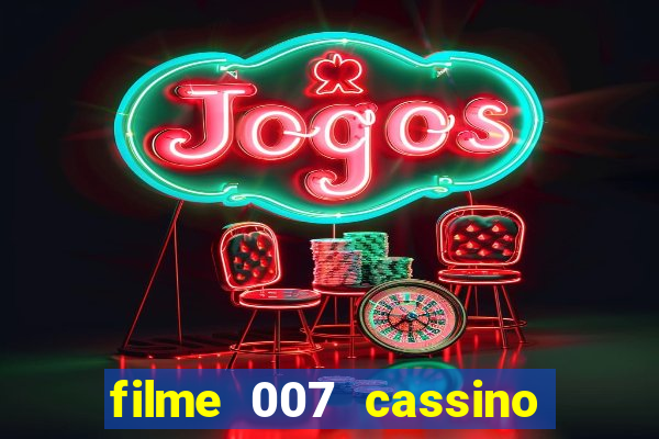 filme 007 cassino royale completo dublado