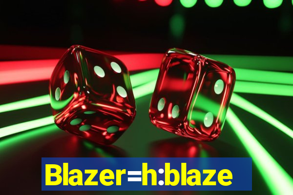 Blazer=h:blaze