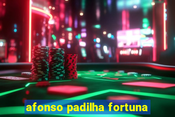 afonso padilha fortuna