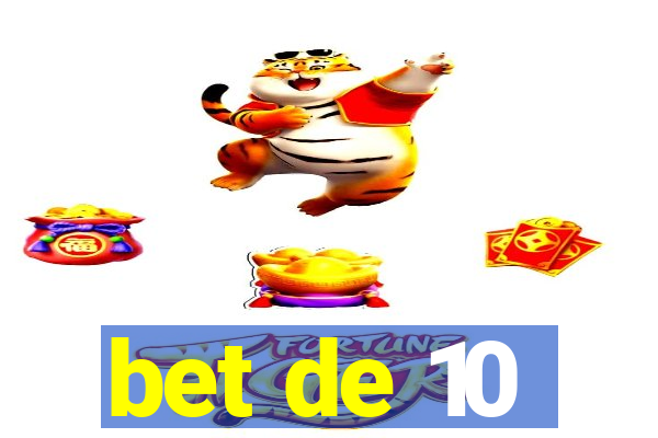 bet de 10