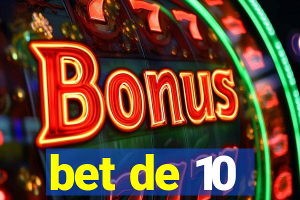 bet de 10