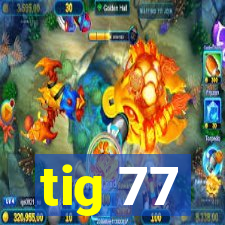 tig 77
