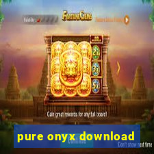 pure onyx download