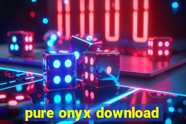 pure onyx download