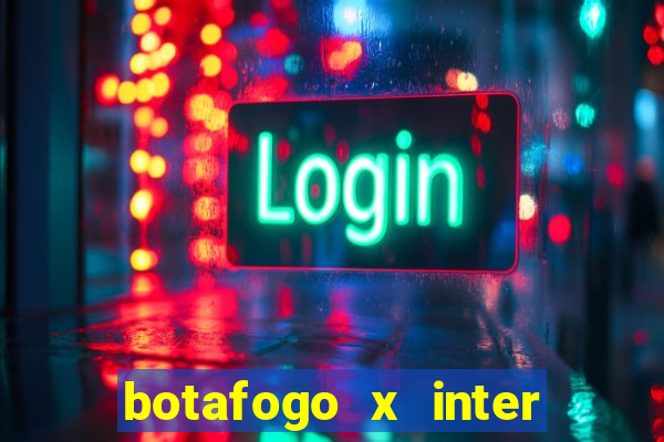 botafogo x inter onde assistir