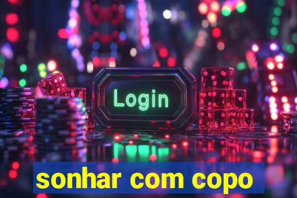 sonhar com copo