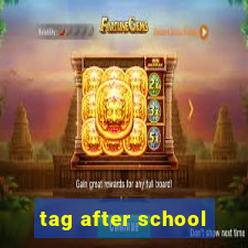 tag after school