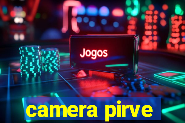 camera pirve