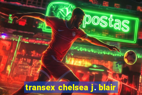 transex chelsea j. blair