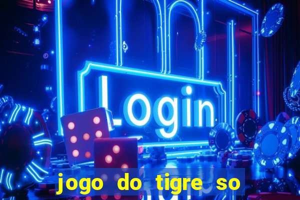 jogo do tigre so para brincar