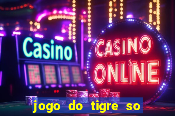 jogo do tigre so para brincar