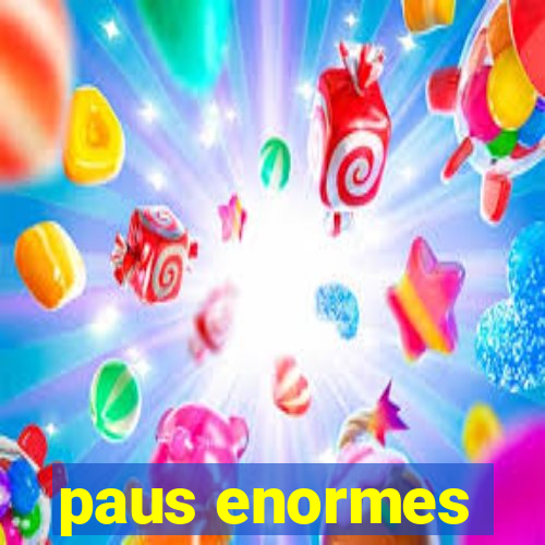 paus enormes