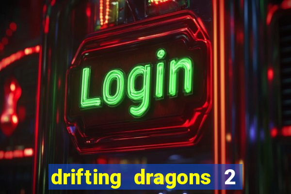 drifting dragons 2 temporada drifting dragons vai ter