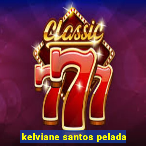 kelviane santos pelada