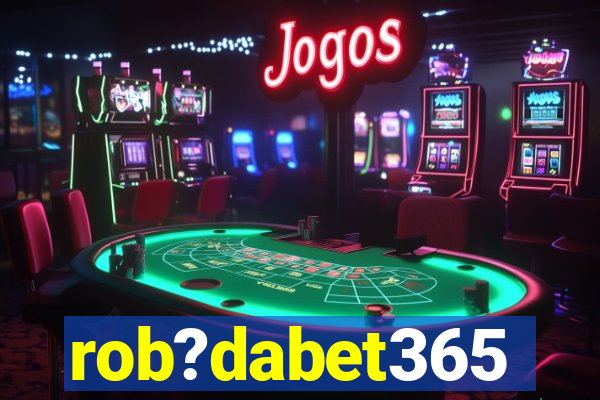 rob?dabet365