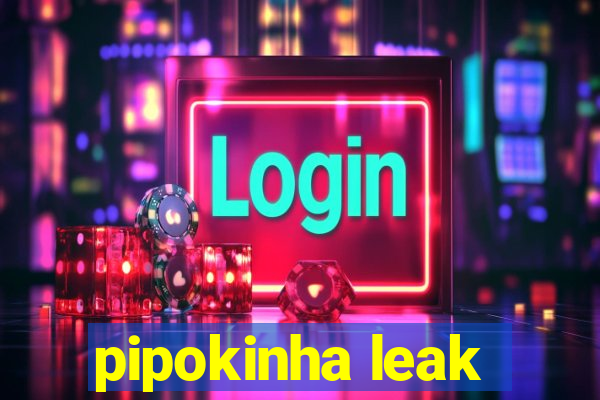 pipokinha leak