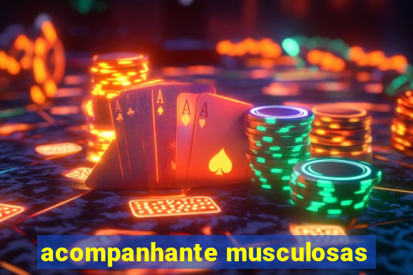 acompanhante musculosas
